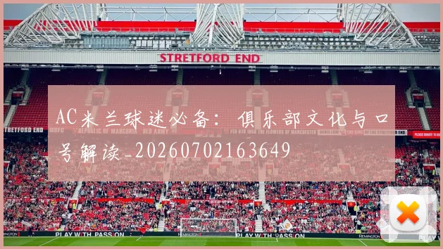 AC米兰球迷必备：俱乐部文化与口号解读_20260702163649